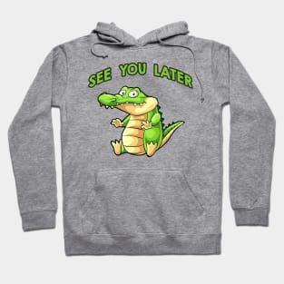 see you later Alligator Hoodie